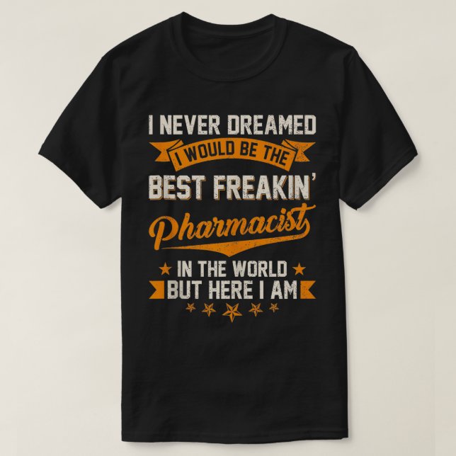 T-shirt Je n'ai jamais rêvé de meilleur pharmacien Freakin (Design devant)