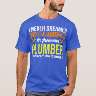 T-shirt Je N'Ai Jamais Rêvé D'Être Un Magnifique Plumber