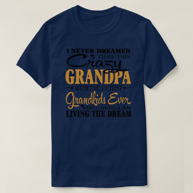 T-shirt Je N'Ai Jamais Rêvé Que Je Serais Fou Grand-Père A (Design devant)