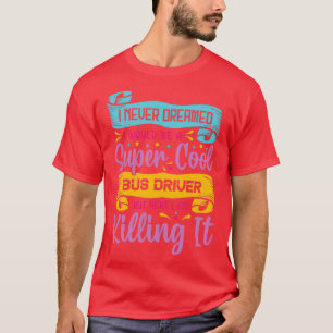 T-shirt Je n'ai jamais rêvé que je serais un conducteur de