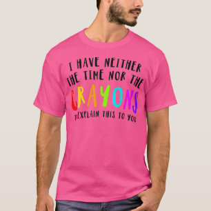 T-shirt Je N'Ai Ni Le Temps Ni Les Crayons Pour Expliquer 