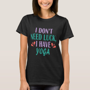 T-shirt Je n'ai pas besoin de chance, j'ai du yoga