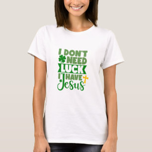 T-shirt Je n'ai pas besoin de chance, j'ai Jésus