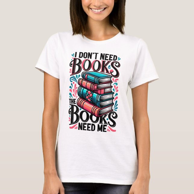 T-shirt Je n'ai pas besoin de livres, les livres ont besoi (Devant)