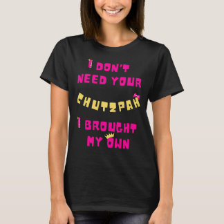 T-shirt Je n'ai pas besoin de ton chutzpah, j'ai mon propr