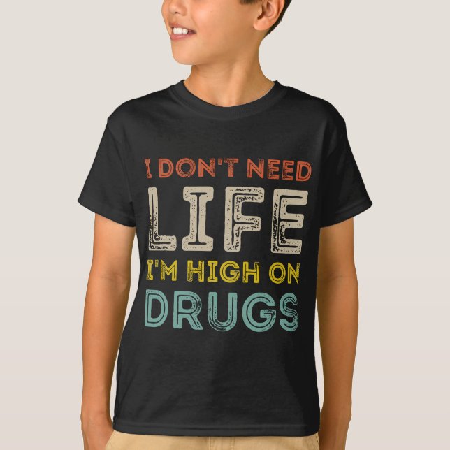T-shirt Je n'ai pas besoin de vie Je suis très drogué (Devant)