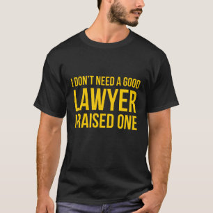 T-shirt Je N'Ai Pas Besoin D'Un Bon Avocat, J'En Ai Élevé
