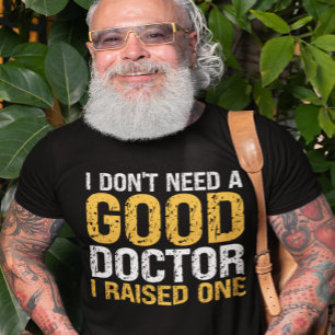 T-shirt Je n'ai pas besoin d'un bon médecin, j'ai élevé un