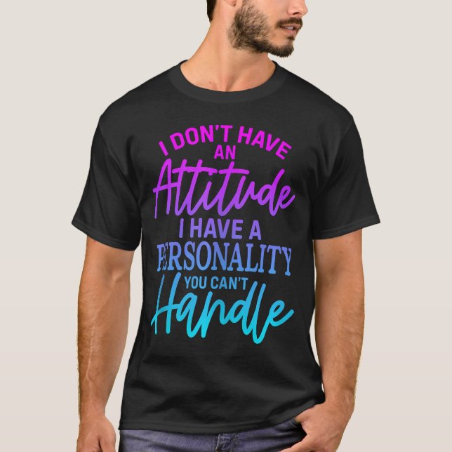 T-shirt Je N'Ai Pas D'Attitude, J'Ai Une Personnalité. (Devant)