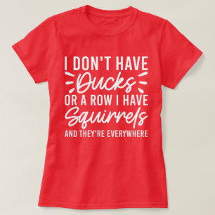 T-shirt Je n'ai pas de canards ou une rangée j'ai des écur
