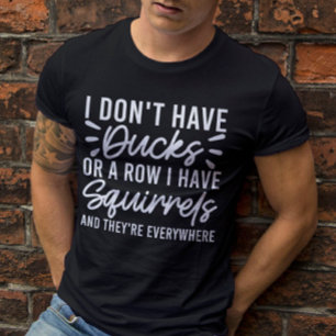 T-shirt Je n'ai pas de canards ou une rangée j'ai des écur