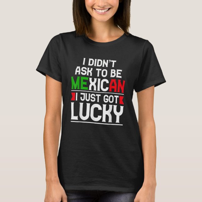 T-shirt Je n'ai pas demandé d'être Mexicain, je viens d'av (Devant)