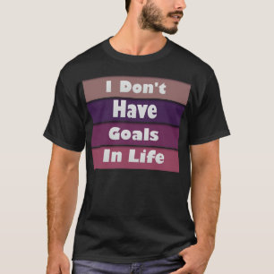 T-shirt je n'ai pas d'objectifs dans la vie