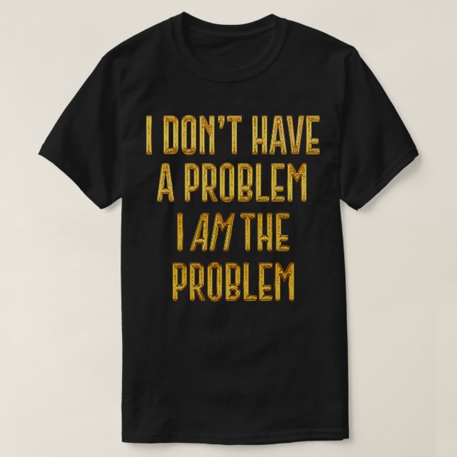 T-shirt Je N'Ai Pas Le Problème Je Suis Le Problème 1 (Design devant)
