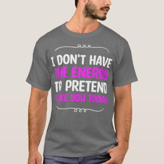 T-shirt Je N'Ai Pas L'Énergie De Prétendre Que Je Vous Aim