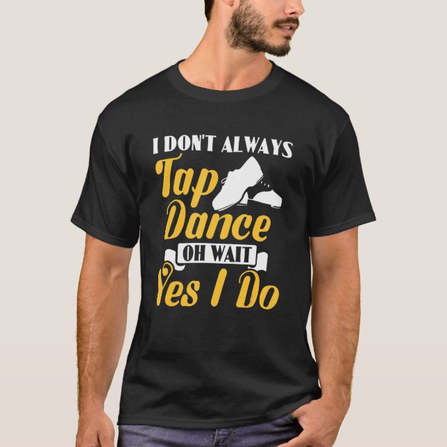 T-shirt Je n'aime pas toujours taper la danse Oh attendez  (Devant)