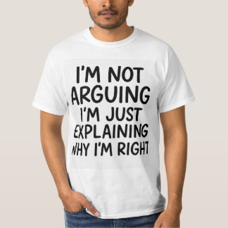 T-shirt Je n'argumente pas, j'explique juste pourquoi j'ai