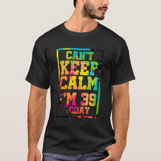 T-shirt Je N'Arrive Pas À Rester Calme, J'Ai 39 Ans Aujour
