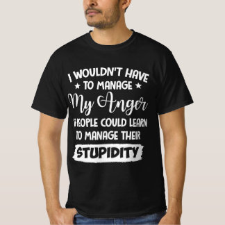 T-shirt Je n'aurais pas à gérer ma conception de la colère