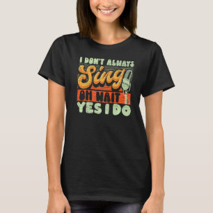 T-shirt Je ne chante pas toujours Oh attendez Oui je fais 