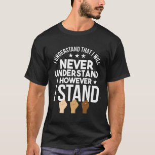 T-shirt Je Ne Comprendrai Jamais Quoi Que Je Sois Anti-Rac