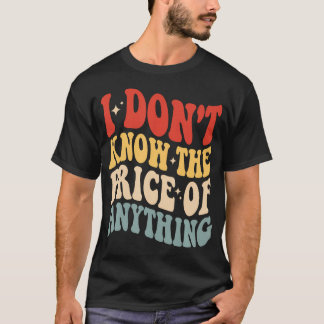 T-shirt Je ne connais pas le prix de quoi que ce soit Drôl