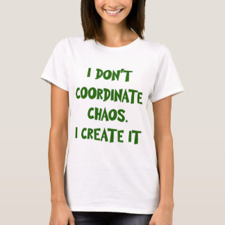 T-SHIRT JE NE COORDONNE PAS LE CHAOS. JE LE CRÉE