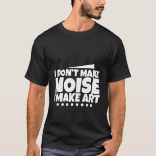 T-shirt Je ne fais pas de bruit Je fais de l'art -