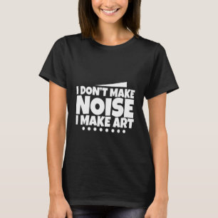 T-shirt Je ne fais pas de bruit Je fais de l'art -