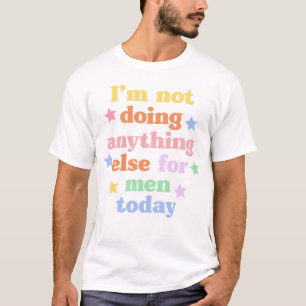 T-shirt Je ne fais rien d'autre pour les hommes aujourd'hu