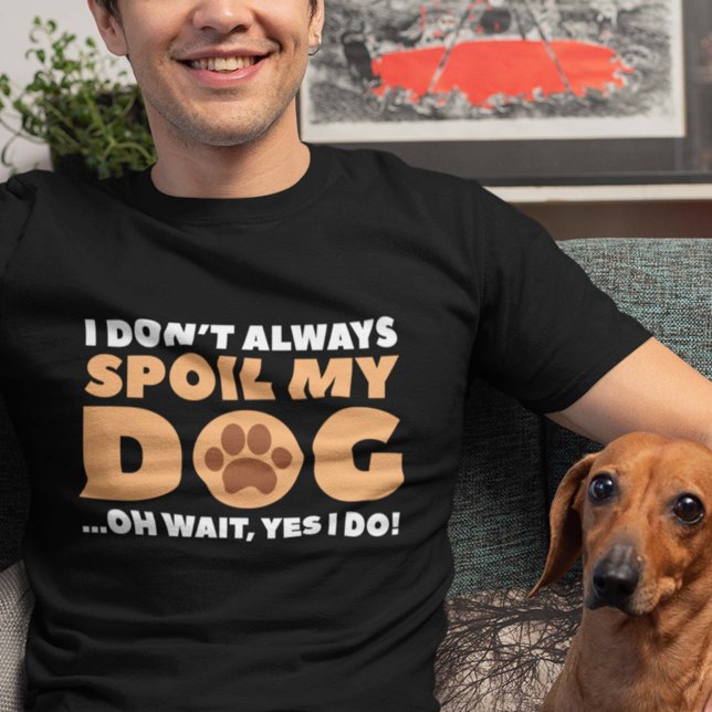 T-shirt Je ne gâche pas toujours mon chien (I Don't Always Spoil My Dog ... Oh Wait, Yes I Do! Shirt)