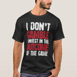 T-shirt Je ne joue pas j'investis dans le résultat du jeu