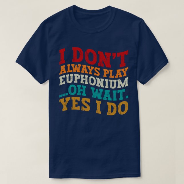 T-shirt Je ne joue pas toujours à Euphonium Oh attendez Ou (Design devant)