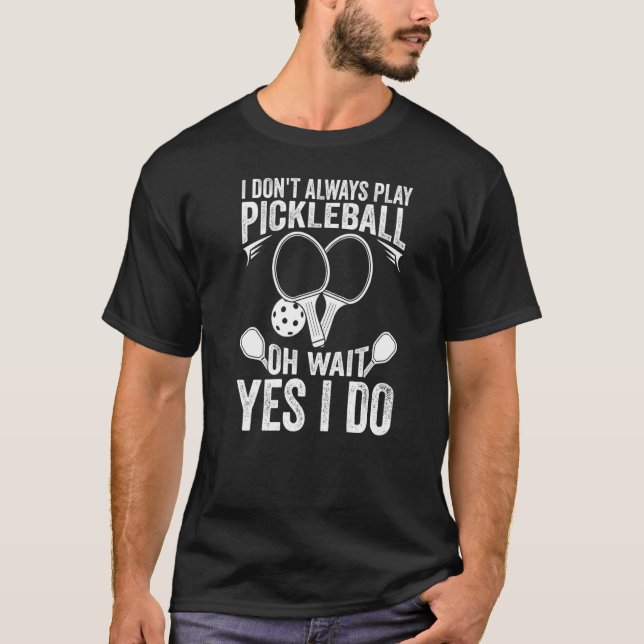 T-shirt Je ne joue pas toujours au Pickleball Oh Attends O (Devant)