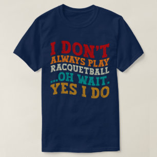 T-shirt Je ne joue pas toujours au Racquetball Oh Attends 