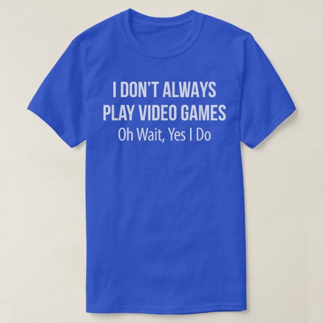T-shirt Je ne joue pas toujours aux jeux vidéo Oh attendez (Design devant)