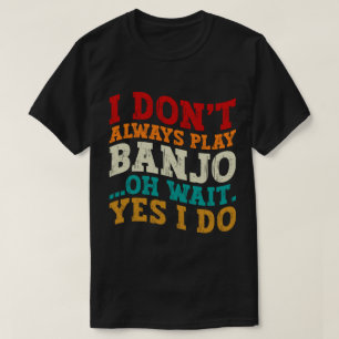 T-shirt Je ne joue pas toujours Banjo Oh Attends Oui Je fa