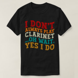 T-shirt Je ne joue pas toujours Clarinet Oh Attends Oui Je