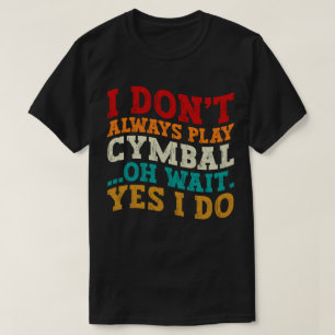 T-shirt Je ne joue pas toujours Cymbal Oh Attends Oui Je f