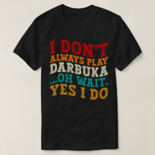 T-shirt Je ne joue pas toujours Darbuka Oh attendez Oui Je