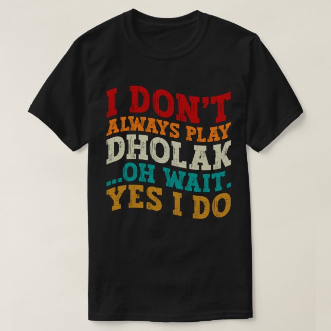 T-shirt Je ne joue pas toujours Dholak Oh Attends Oui Je f (Design devant)