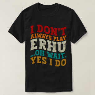 T-shirt Je ne joue pas toujours Erhu Oh attendez Oui Je fa