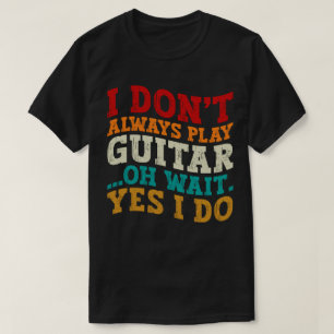 T-shirt Je ne joue pas toujours la guitare Oh attendez Oui