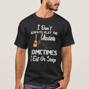 T-shirt Je ne joue pas toujours l'Ukulele Parfois je mange