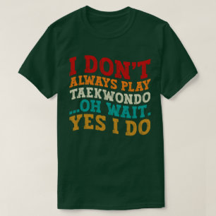 T-shirt Je ne joue pas toujours Taekwondo Oh attendez Oui 