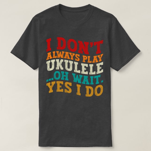 T-shirt Je ne joue pas toujours Ukulele Oh Attends Oui Je  (Design devant)