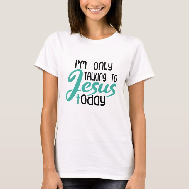 T-shirt Je ne parle qu'à Jésus aujourd'hui (Devant)