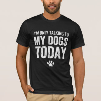 T-shirt Je ne parle qu'à mes chiens aujourd'hui
