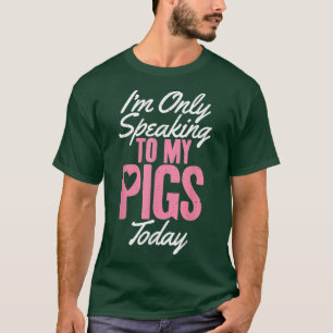 T-shirt Je ne parle qu'à mes cochons aujourd'hui Propriéta