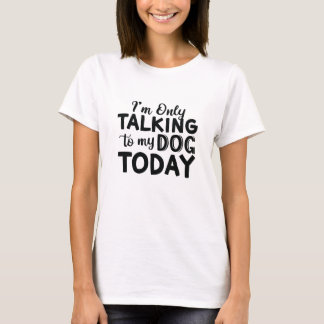 T-SHIRT JE NE PARLE QU'À MON CHIEN AUJOURD'HUI
